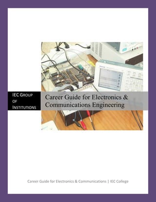 IEC GROUP
                 Career Guide for Electronics &
OF
INSTITUTIONS     Communications Engineering




       Career Guide for Electronics & Communications | IEC College
 