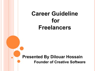 Career Guideline
for
Freelancers
Presented By Dilouar Hossain
Founder of Creative Software
 