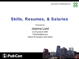 Skills, Resumes, & Salaries @joannalord | TheOnlineBeat.com Presented by: Joanna Lord Co-Founder & CMO TheOnlineBeat.com Search & Compare Jobs Online 