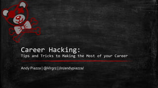 Andy Piazza | @klrgrz | /in/andypiazza/
Career Hacking:
Tips and Tricks to Making the Most of your Career
 