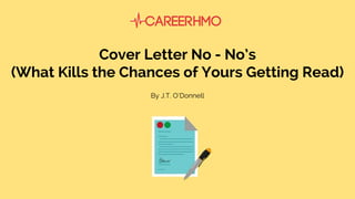 Cover Letter No - No’s
(What Kills the Chances of Yours Getting Read)
By J.T. O’Donnell
 
