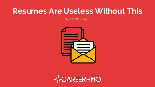 Resumes Are Useless Without This
By J.T. O Donnell
 