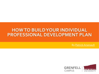 HOWTO BUILDYOUR INDIVIDUAL
PROFESSIONAL DEVELOPMENT PLAN
By Patrick Arsenault
 