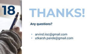 18 THANKS!
Any questions?
▸ arvind.iisc@gmail.com
▸ utkarsh.pande@gmail.com
 