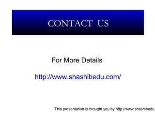 This presentation is brought you by http://www.shashibedu.
For More Details
http://www.shashibedu.com/
CONTACT US
 