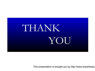 This presentation is brought you by http://www.shashibedu.
THANK
YOU
 