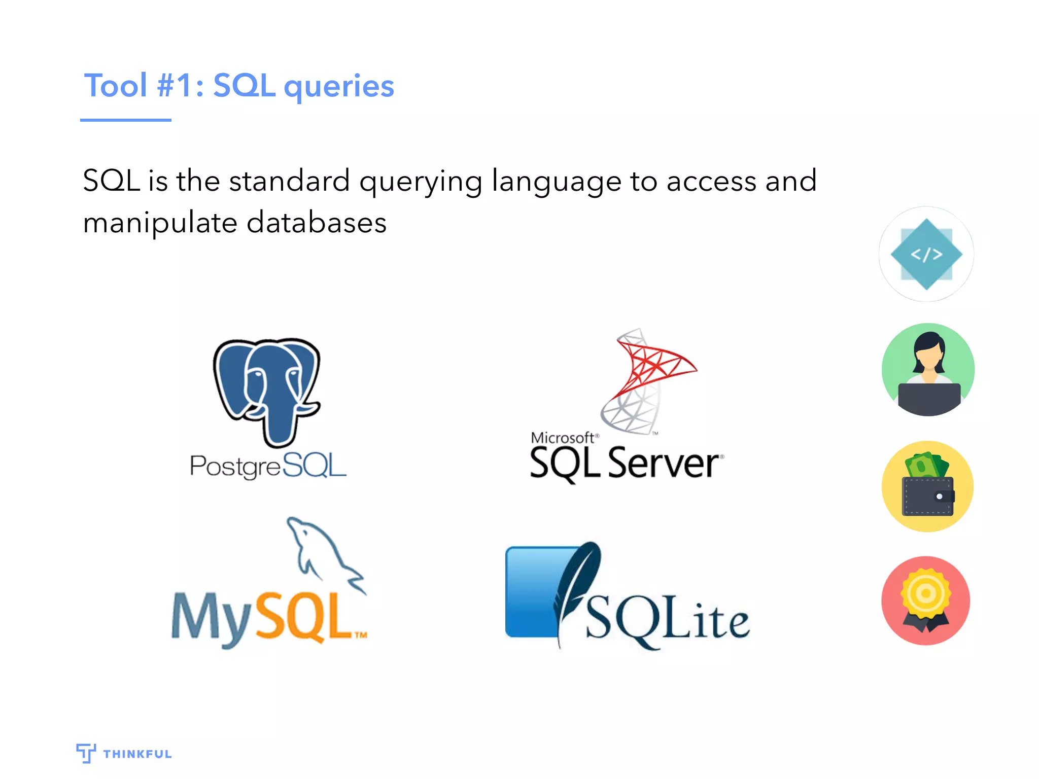Tool #1: SQL queries
SQL is the standard querying language to access and
manipulate databases
 