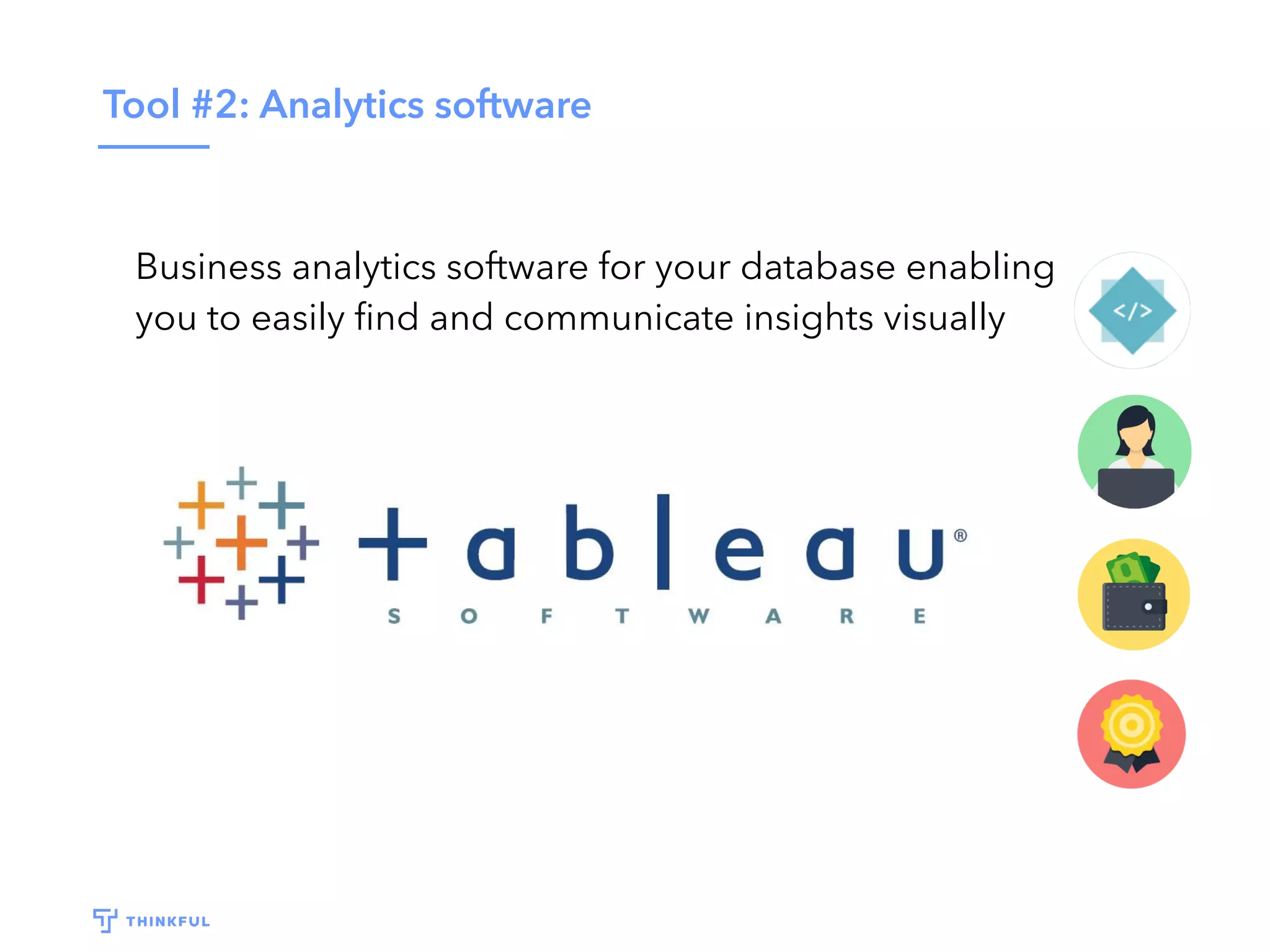 Tool #2: Analytics software
Business analytics software for your database enabling
you to easily ﬁnd and communicate insights visually
 
