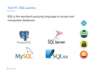 Tool #1: SQL queries
SQL is the standard querying language to access and
manipulate databases
 