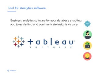Tool #2: Analytics software
Business analytics software for your database enabling
you to easily ﬁnd and communicate insig...