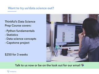 Want to try us/data science out?
Talk to us now or be on the look out for our email 📬
Thinkful’s Data Science
Prep Course ...