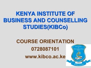 7-1
COURSE ORIENTATION
0728087101
www.kibco.ac.ke
KENYA INSTITUTE OF
BUSINESS AND COUNSELLING
STUDIES(KIBCo)
 