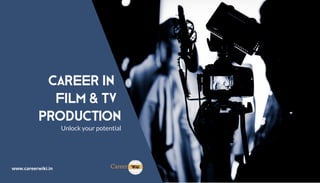 Career in
FILM & Tv
PRODUCTION
Unlock your potential
www.careerwiki.in
 