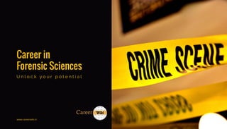 Career in
Forensic Sciences
www.careerwiki.in
U n l o c k y o u r p o t e n t i a l
 