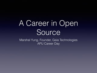 A Career in Open
Source
Marshal Yung, Founder, Gaia Technologies
APU Career Day
 