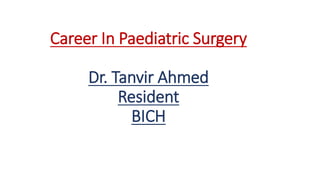 Career In Paediatric Surgery
Dr. Tanvir Ahmed
Resident
BICH
 