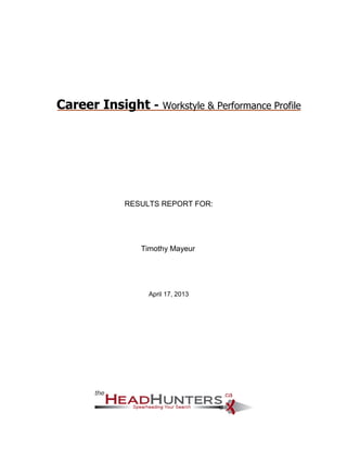 Career Insight - Workstyle & Performance Profile




             RESULTS REPORT FOR:




                Timothy Mayeur




                  April 17, 2013
 