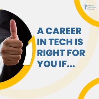 A CAREER
IN TECH IS
RIGHT FOR
YOU IF...
 