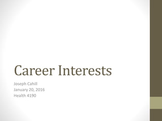 Career Interests
Joseph Cahill
January 20, 2016
Health 4190
 