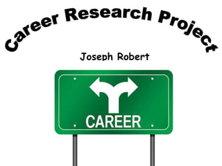 Joseph Robert Career Research Project 