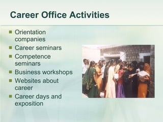 Career Office Activities Orientation companies Career seminars  Competence seminars Business workshops Websites about career Career days and exposition 