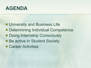 AGENDA University and Business Life Determining Individual Competence Doing Internship Consciously Be active in Student Society Career Activities 