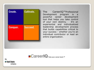 The CareerIQ™Professional Development program is a powerful career development tool that helps you take control of your ow...