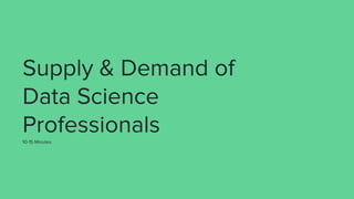 Supply & Demand of
Data Science
Professionals
10-15 Minutes
 