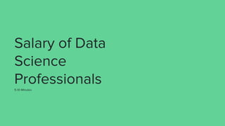 Salary of Data
Science
Professionals
5-10 Minutes
 