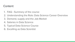 Content
1. FAQ - Summary of the course
2. Understanding the Role: Data Science Career Overview
3. Demand, supply and the J...