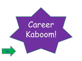 Career
Kaboom!
Play
 