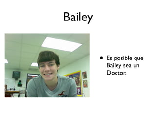 Bailey


         • Es posible que
           Bailey sea un
           Doctor.
 
