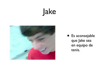 Jake

       • Es aconsejable
         que Jake sea
         en equipo de
         tenis.
 