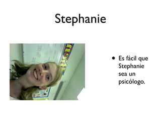 Stephanie

            • Es fácil que
              Stephanie
              sea un
              psicólogo.
 