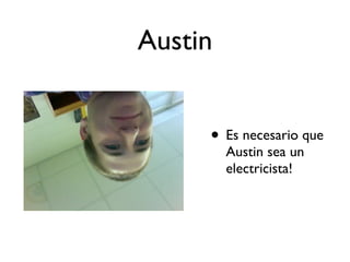 Austin


     • Es necesario que
         Austin sea un
         electricista!
 