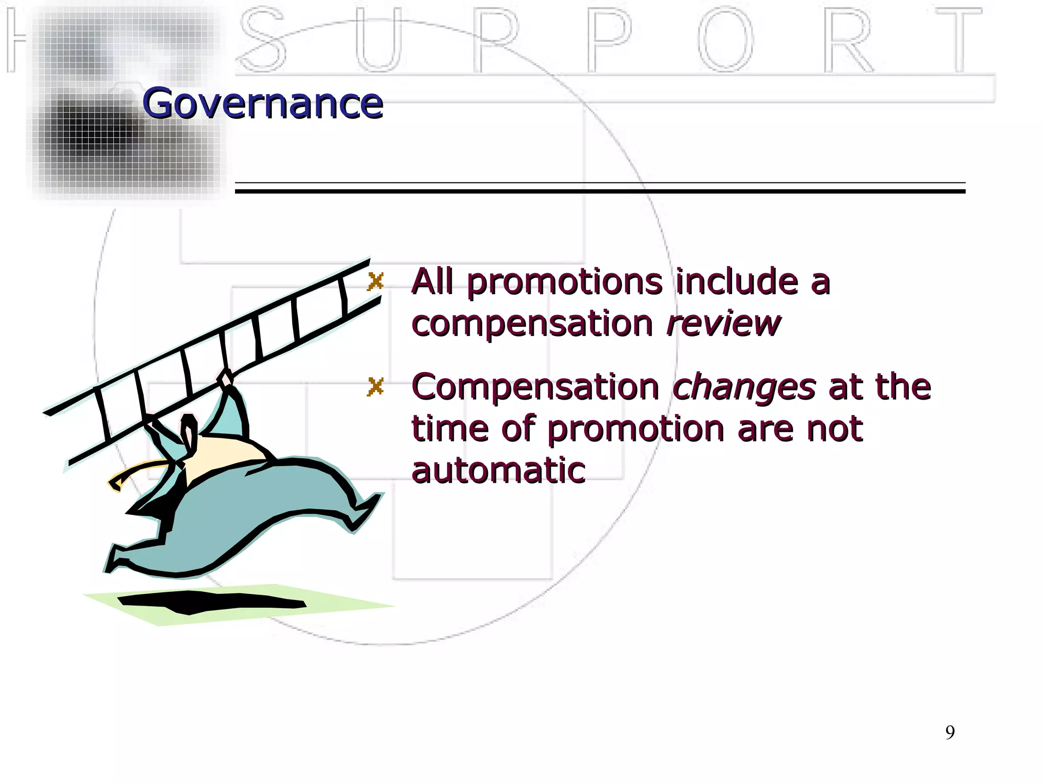Governance



             All promotions include a
             compensation review
             Compensation changes at the
             time of promotion are not
             automatic




                                           9
 