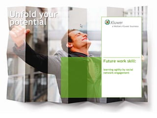 Unfold your
potential



              Future work skill:

              learning agility by social
              network engagement
 
