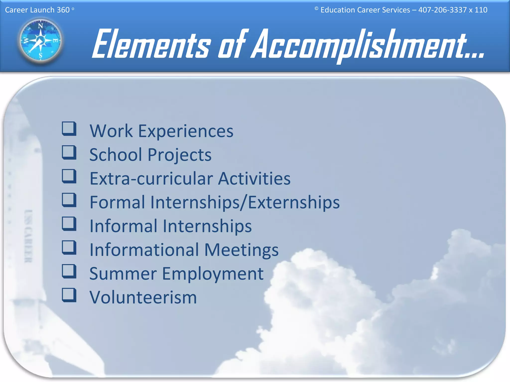 Elements of Accomplishment… Work Experiences School Projects Extra-curricular Activities Formal Internships/Externships Informal Internships Informational Meetings Summer Employment Volunteerism 