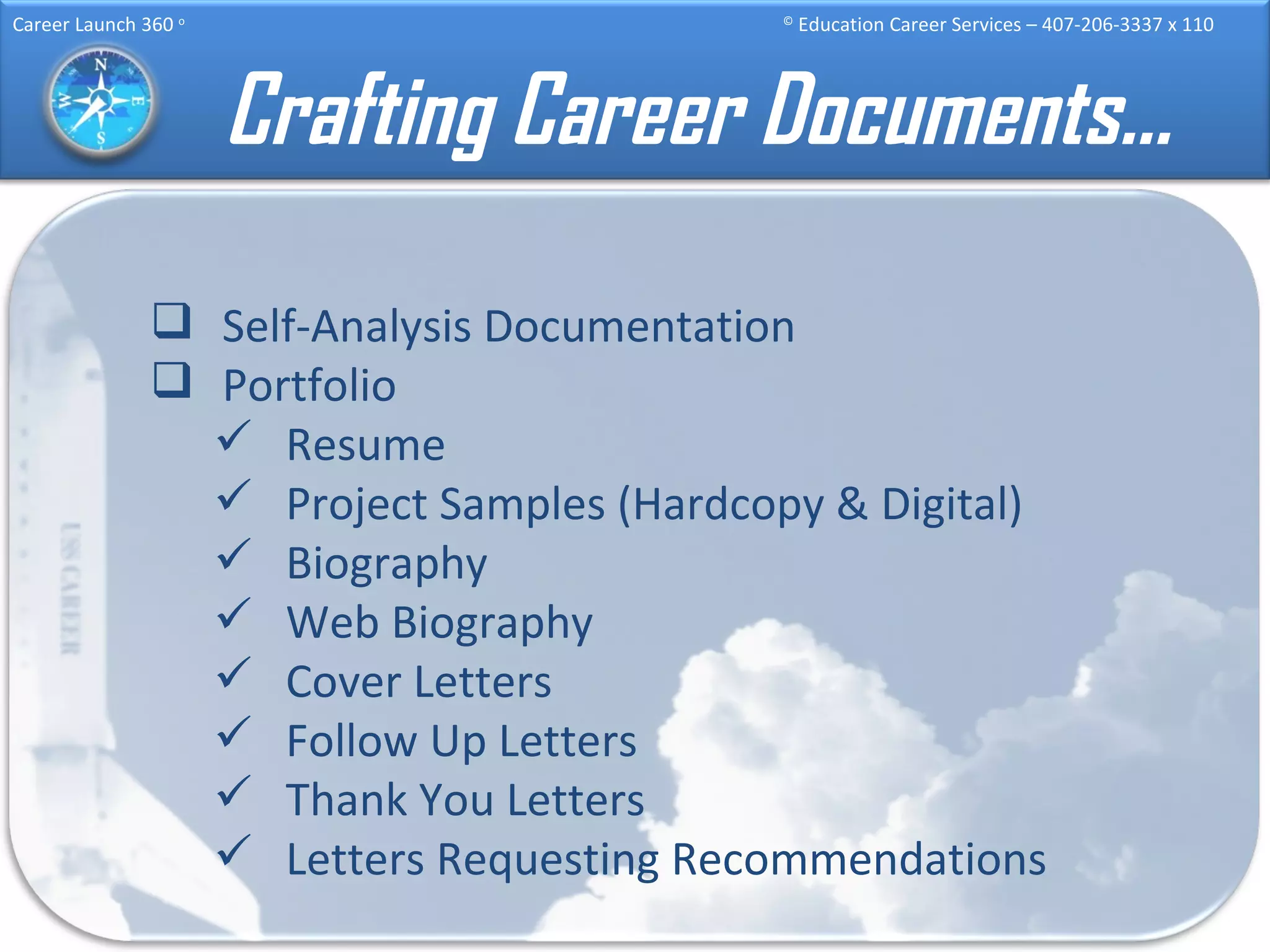 Crafting Career Documents… Self-Analysis Documentation Portfolio Resume Project Samples (Hardcopy & Digital) Biography Web Biography Cover Letters Follow Up Letters Thank You Letters Letters Requesting Recommendations 
