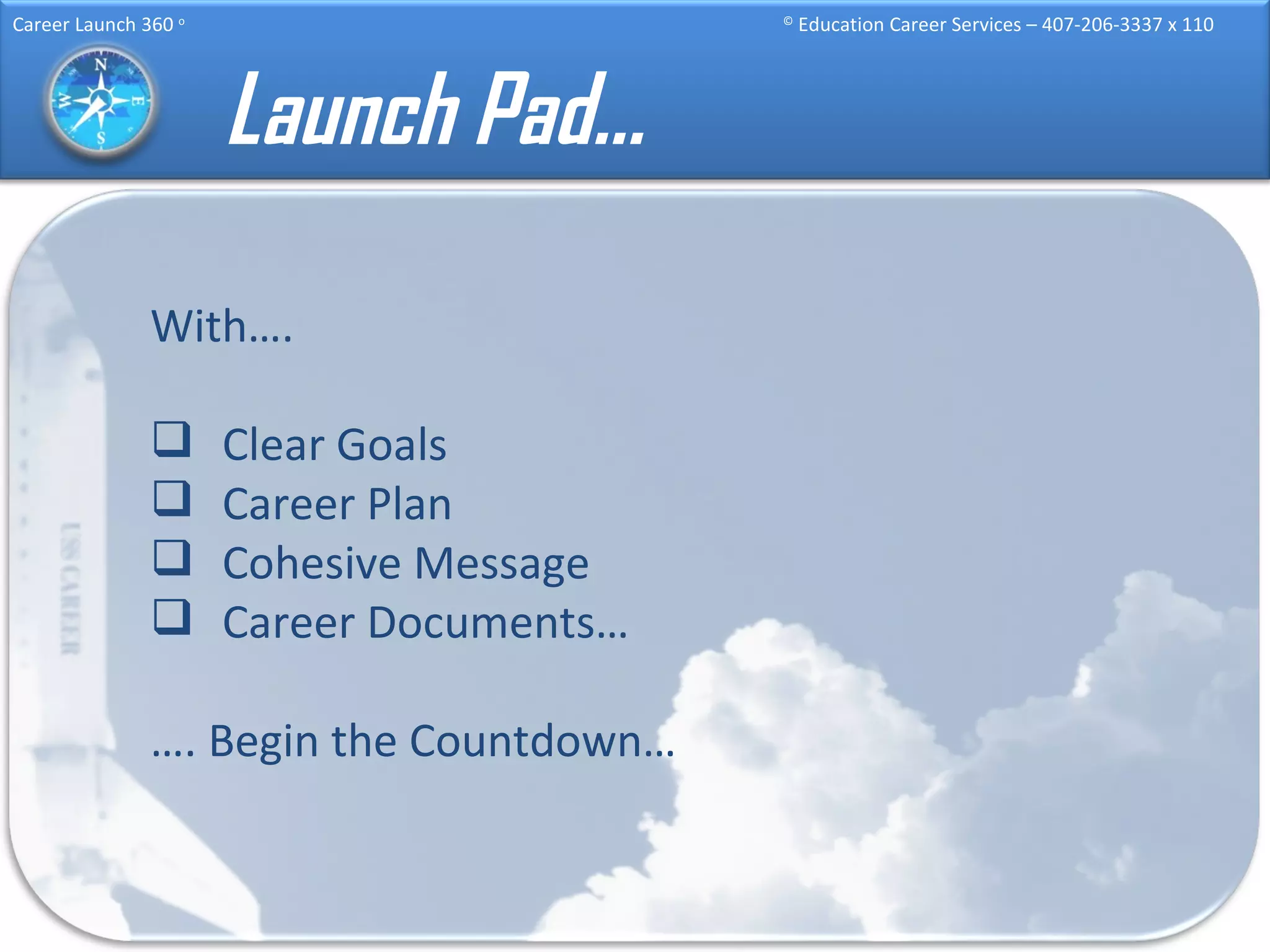 Launch Pad… With…. Clear Goals Career Plan Cohesive Message Career Documents… … . Begin the Countdown… 