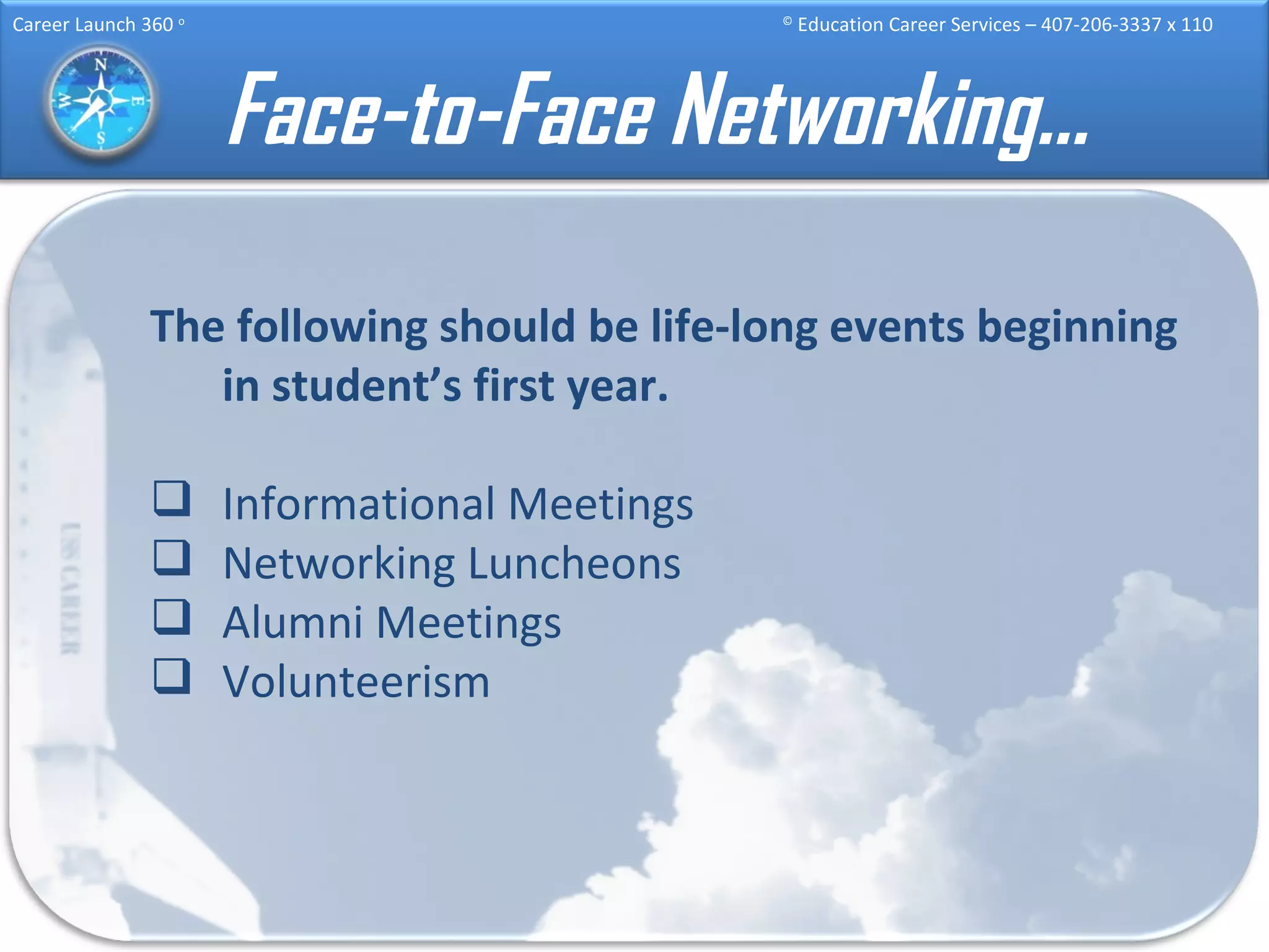 Face-to-Face Networking… The following should be life-long events beginning in student’s first year. Informational Meetings Networking Luncheons Alumni Meetings Volunteerism 