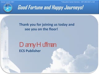 Good Fortune and Happy Journeys! Thank you for joining us today and see you on the floor! Danny Huffman   ECS Publisher 