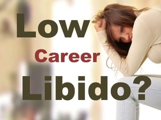 Low
Career
Libido?
 