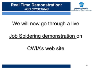 Real Time Demonstration:
      JOB SPIDERING



 We will now go through a live

Job Spidering demonstration on

       CWIA’s web site


                                 10
 