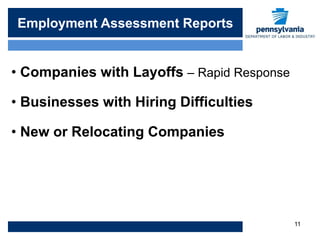 Employment Assessment Reports


• Companies with Layoffs – Rapid Response

• Businesses with Hiring Difficulties

• New or Relocating Companies




                                            11
 