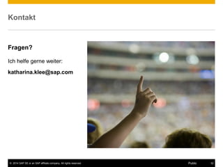 ©2014 SAP SE or an SAP affiliate company. All rights reserved. 
32 
Public 
Kontakt 
Fragen? 
Ich helfe gerne weiter: 
katharina.klee@sap.com 
