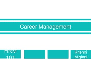 Career Management
HRM
101
Krishni
Miglani
 