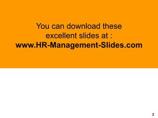 2visit: www.exploreHR.org
You can download this brilliant presentation at:
www.exploreHR.org
You can download these
excellent slides at :
www.HR-Management-Slides.com
 