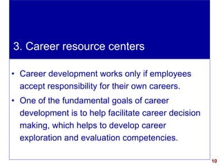 10visit: www.exploreHR.org
• Career development works only if employees
accept responsibility for their own careers.
• One...