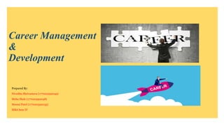 Career Management
&
Development
Prepared By:
Nivedita Shrivastava (177020592049)
Meha Shah (177020592048)
Mosmi Patel (177020592035)
MBA Sem IV
 